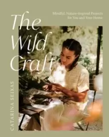 Image of The Wild Craft : Mindful, Nature-Inspired Projects for You and Your Home