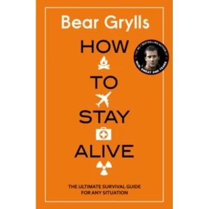 Image of How to Stay Alive : The Ultimate Survival Guide for Any Situation Paperback