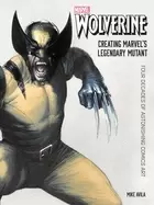 Image of wolverine creating marvels legendary mutant four decades of astonishing com