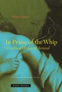 Image of In Praise of the Whip : A Cultural History of Arousal