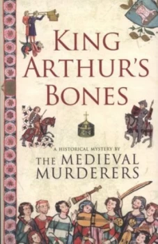 Image of King Arthurs Bones by The Medieval Murderers Book