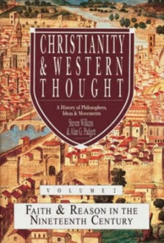 Image of Christianity and Western Thought Vol. 2 Faith and Reason in the Nineteenth Century by Steven Wilkens and Alan G Padgett Hardback