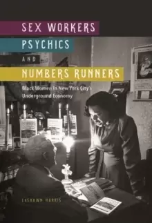 Image of Sex Workers, Psychics, and Numbers Runners : Black Women in New York City's Underground Economy