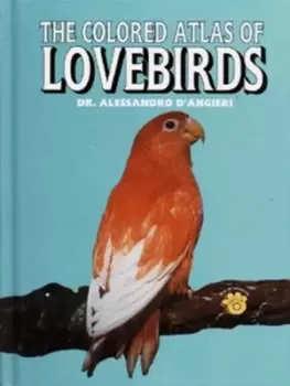 Image of The colored atlas of lovebirds by Alessandro D'Angieri|Rossano D'Angieri