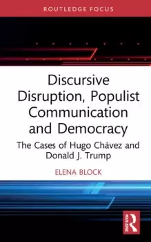 Image of Discursive Disruption Populist Communication and DemocracyThe Cases of Hugo Chvez and Donald J. Trump