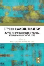 Image of Beyond Transnationalism Mapping the Spatial Contours of Political Activism in Europe's Long 1970s