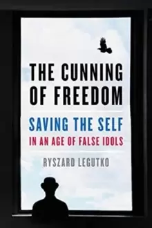 Image of The Cunning of Freedom : Saving the Self in an Age of False Idols