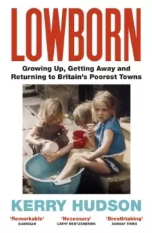Image of Lowborn : Growing Up, Getting Away and Returning to Britains Poorest Towns