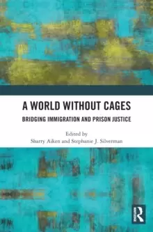 Image of A World Without Cages : Bridging Immigration and Prison Justice