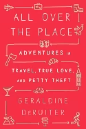 Image of all over the place adventures in travel true love and petty theft