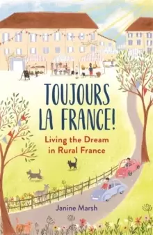 Image of Toujours la France! : Living the Dream in Rural France