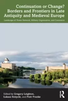 Image of Continuation or Change? Borders and Frontiers in Late Antiquity and Medieval Europe : Landscape of Power Network, Military Organisation and Commerce