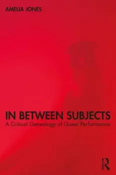Image of In Between SubjectsA Critical Genealogy of Queer Performance