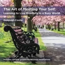 Image of The Art of Meeting Your Self : The Learning to Live Mindfully in a Busy World