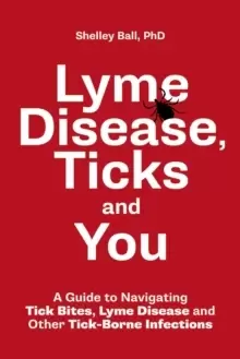 Image of Lyme Disease, Ticks and You : A Guide to Navigating Tick Bites, Lyme Disease and Other Tick-Borne Infections