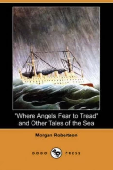 Image of Where Angels Fear to Tread and Other Tales of the Sea dodo Press by Morgan Robertson Paperback
