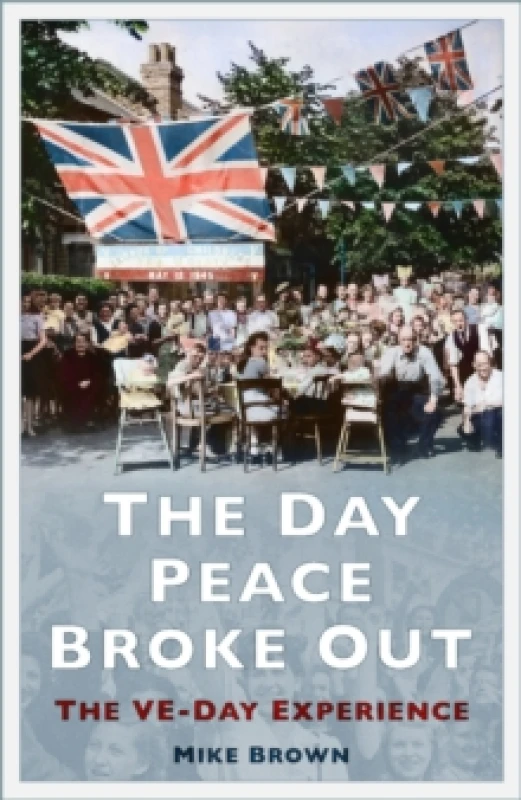 Image of The Day Peace Broke Out : The VE-Day Experience Paperback / softback