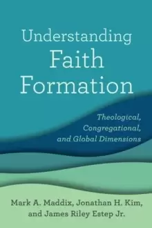 Image of Understanding Faith Formation : Theological, Congregational, and Global Dimensions