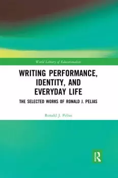Image of Writing Performance Identity and Everyday LifeThe Selected Works of Ronald J. Pelias