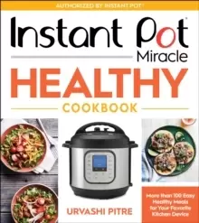 Image of Instant Pot Miracle Healthy Cookbook: More Than 100 Easy Healthy Meals for Your Favorite Kitchen Device