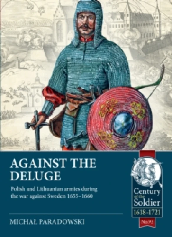 Image of Against the Deluge : Polish and Lithuanian armies during the war against Sweden 1655-1660 Paperback / softback