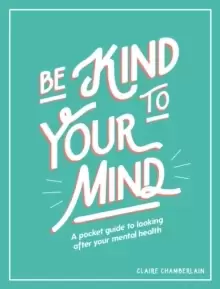 Image of Be Kind to Your Mind : A Pocket Guide to Looking After Your Mental Health
