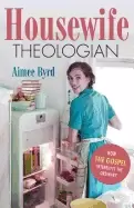 Image of housewife theologian how the gospel interrupts the ordinary