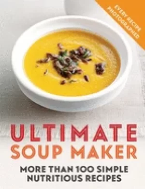 Image of ultimate soup maker more than 100 simple nutritious recipes