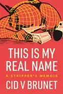 Image of this is my real name a strippers memoir