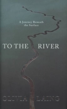 Image of To the River by Olivia Laing Hardback