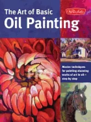 Image of art of basic oil painting master techniques for painting stunning works of