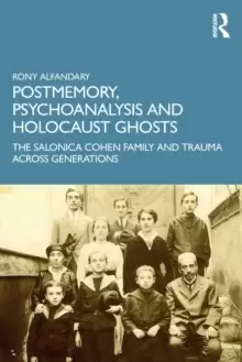 Image of Postmemory, Psychoanalysis and Holocaust Ghosts : The Salonica Cohen Family and Trauma Across Generations