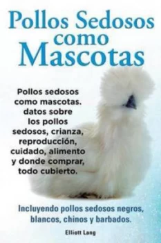 Image of Pollos Sedosos Como Mascotas. Datos Sobre Los Pollos Sedosos Crianza Repr by Elliott Lang Paperback