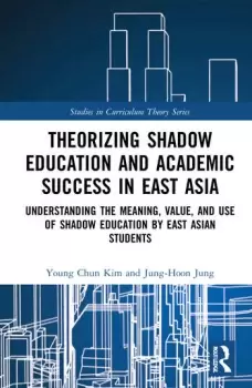 Image of Theorizing Shadow Education and Academic Success in East AsiaUnderstanding the Meaning Value and Use of Shadow Education by East Asian Students