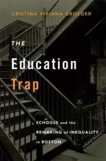 Image of The Education Trap : Schools and the Remaking of Inequality in Boston