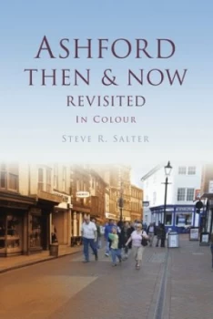 Image of Ashford Then and Now Revisited in Colour by Steve R. Salter Hardback