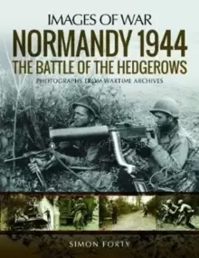 Image of Normandy 1944: The Battle of the Hedgerows : Rare Photographs from Wartime Archives