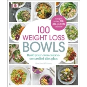 Image of 100 Weight Loss Bowls : Build Your Own Calorie-Controlled Diet Plan