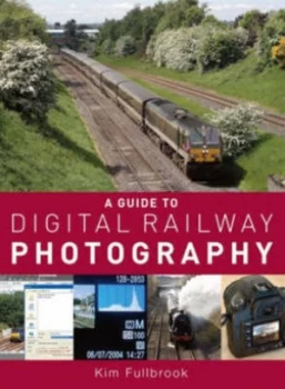 Image of A Guide to Digital Railway Photography by Kim Fullbrook Hardback