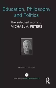 Image of Education Philosophy and PoliticsThe Selected Works of Michael A. Peters