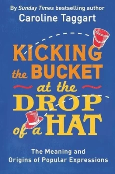 Image of Kicking the Bucket at the Drop of a Hat by Caroline Taggart Paperback