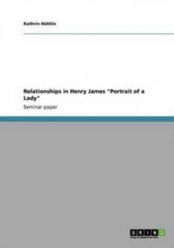 Image of Relationships in Henry James portrait of a Lady by Kathrin Huttlin Paperback
