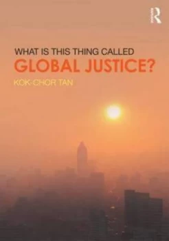 Image of What Is This Thing Called Global Justice by Kok-Chor Tan Book