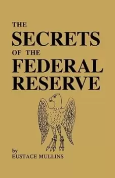Image of The Secrets of the Federal Reserve by Eustace Mullins