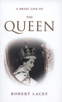 Image of A Brief Life of the Queen by Robert Lacey Hardback