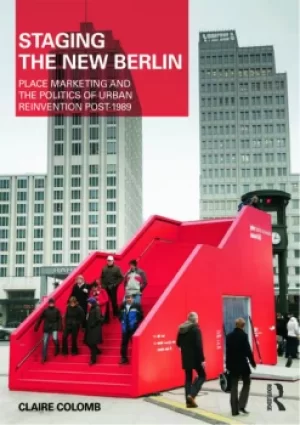 Image of Staging the New BerlinPlace Marketing and the Politics of Urban Reinvention Post-1989