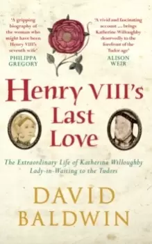 Image of Henry VIII's Last Love : The Extraordinary Life of Katherine Willoughby, Lady-in-Waiting to the Tudors