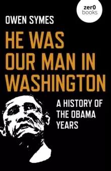 Image of He Was Our Man in Washington : A History of the Obama Years