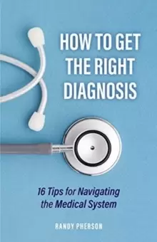 Image of How to Get the Right Diagnosis : 16 Tips for Navigating the Medical System