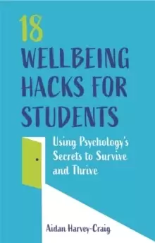 Image of 18 Wellbeing Hacks for Students : Using Psychology's Secrets to Survive and Thrive